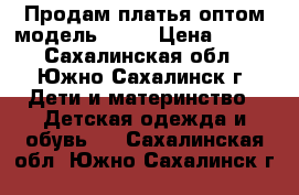 Продам платья оптом модель № 25 › Цена ­ 300 - Сахалинская обл., Южно-Сахалинск г. Дети и материнство » Детская одежда и обувь   . Сахалинская обл.,Южно-Сахалинск г.